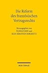 Die Reform Des Franzosischen Vertragsrechts: Ein Schritt Zu Mehr Europaischer Konvergenz? (German Edition)