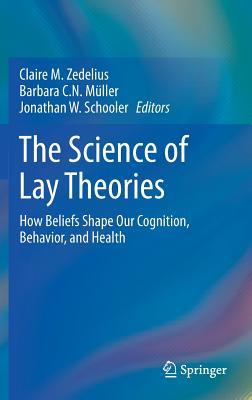 The Science of Lay Theories: How Beliefs Shape Our Cognition, Behavior, and Health