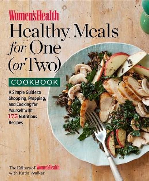 Women's Health Healthy Meals for One (or Two) Cookbook: A Simple Guide to Shopping, Prepping, and Cooking for Yourself with 175 Nutritious Recipes