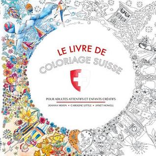 Le Livre De Coloriage Suisse: Pour Adultes Attentifs Et Enfants Creatifs (French Edition)