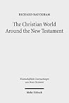 The Christian World Around the New Testament by Richard Bauckham The Christian World Around the New Testament by Richard Bauckham