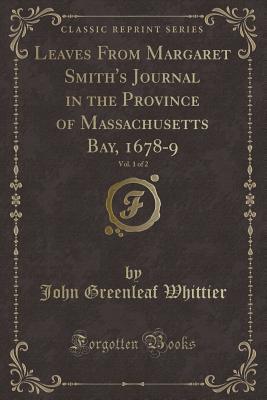 Leaves from Margaret Smith's Journal in the Province of Massachusetts Bay, 1678-9, Vol. 1 of 2 (Classic Reprint)