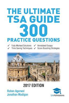 The Ultimate TSA Guide- 300 Practice Questions: Fully Worked Solutions, Time Saving Techniques, Score Boosting Strategies, Annotated Essays, 2019 ... for Thinking Skills Assessment UniAdmissions