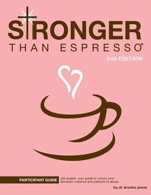 Stronger than Espresso Participant Guide, 2nd Edition: Jolt awake! Your guide to victory over domestic violence and patterns of abuse.