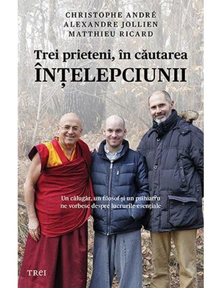 Trei prieteni, în căutarea înțelepciunii: un călugăr, un filosof și un psihiatru ne vorbesc despre lucrurile esențiale