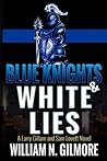 Blue Knights & White Lies by William N. Gilmore