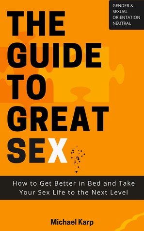 The Guide to Great Sex: How to Get Better in Bed and Take Your Sex Life to the Next Level