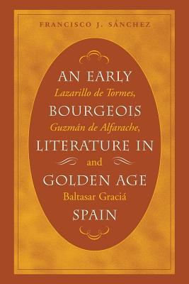 An Early Bourgeois Literature in Golden Age Spain: Lazarillo De Tormes, Guzman De Alfarache and Baltasar Gracian (North Carolina Studies in the Romance Languages and Literature, 277)
