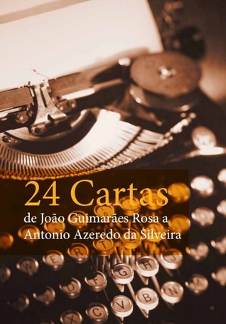 24 Cartas de João Guimarães Rosa a Antonio Azeredo da Silveira (Unknown Binding)