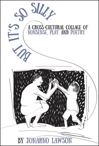 But It's So Silly: A Cross-cultural Collage of Nonsense, Play and Poetry