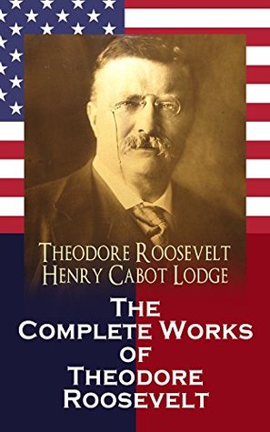 The Complete Works of Theodore Roosevelt (Kindle Edition)