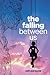 The Falling Between Us