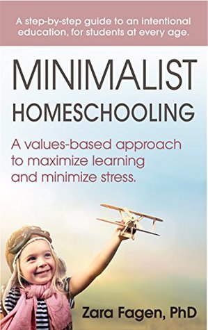 Minimalist Homeschooling: A values-based approach to maximize learning and minimize stress (Kindle Edition)