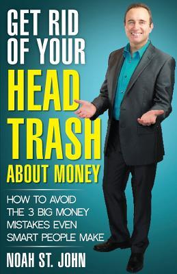 Get Rid of Your Head Trash About Money: How to Avoid the 3 Massive Money Mistakes Even Smart People Make