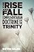 The Rise and Fall of the Complementarian Doctrine of the Trinity
