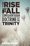 The Rise and Fall of the Complementarian Doctrine of the Trinity The Rise and Fall of the Complementarian Doctrine of the Trinity