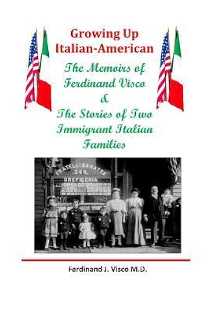 Growing Up Italian-American (Second Edtion): The Memoirs of Ferdinand Visco & the Stories of Two Immigrant Italian Families