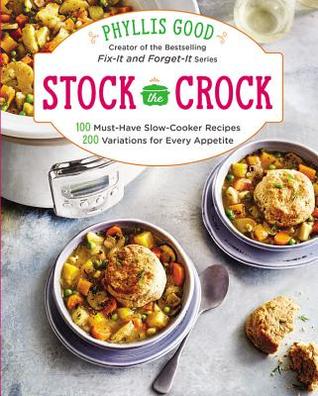 Stock the Crock: 100 Must-Have Slow-Cooker Recipes, 200 Variations for Every Appetite (Paperback)