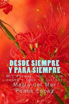 Desde siempre y para siempre: Mis poemas, todo lo que poseo y todo lo que soy (Spanish Edition)