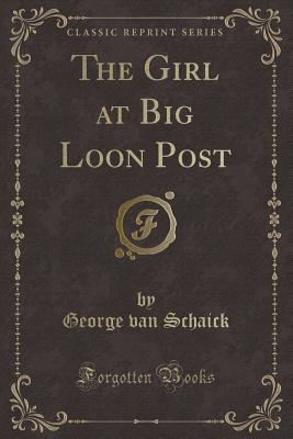 The Girl at Big Loon Post (Classic Reprint)
