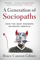 A Generation of Sociopaths: How the Baby Boomers Betrayed America