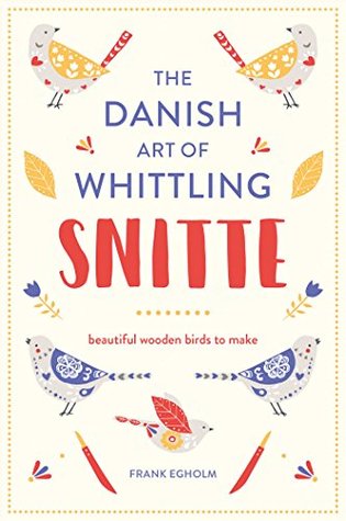 Snitte: The Danish Art of Whittling: Make beautiful wooden birds (Kindle Edition)