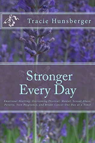 Stronger Everyday: Emotional Healing: How I overcame Physical, Mental, Sexual Abuse, Poverty, Teen Pregnancy, and Breast Cancer one Day at a Time! (Kindle Edition)