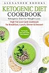 Ketogenic Diet Cookbook: Ketogenic Diet For Weight Loss: High Fat Low Carb Cookbook for Breakfast, Lunch, Dinner & Dessert: Full guide, tips and tricks, new release
