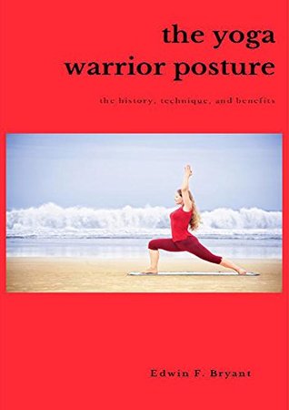 The Yoga Warrior Posture The History, Technique, And Benefits (Kindle Edition)