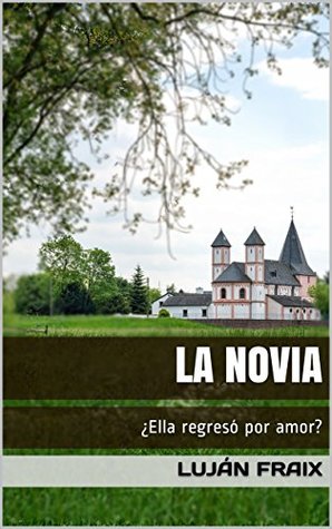 La novia: ¿Ella regresó por amor? (Spanish Edition)