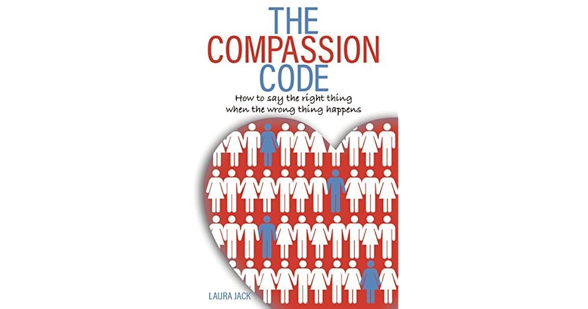 The Compassion Code How To Say the Right Thing When the Wrong Thing