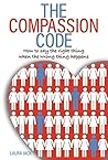 The Compassion Code: How To Say the Right Thing When the Wrong Thing Happens