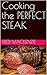 Cooking the PERFECT STEAK