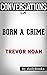 Born a Crime: by Trevor Noa...