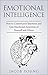 Emotional Intelligence: How to Control your Emotions and Gain Emotional Awareness of Yourself and Others