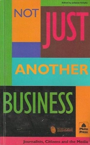 Not Just Another Business: Journalists, Citizens and the Media (Unknown Binding)