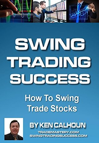 Swing Trading Success: How to Swing Trade Stocks (Ken Calhoun)