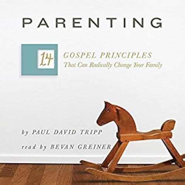 Parenting: 14 Gospel Principles That Can Radically Change Your Family
