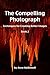 The Compelling Photograph: Techniques for Creating Better Images (Book 2)