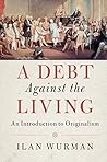 Book cover for A Debt Against the Living: An Introduction to Originalism