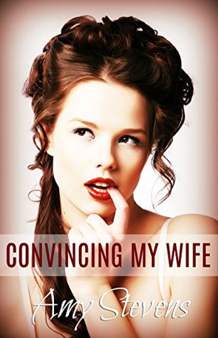 CONVINCING MY WIFE: (Wife Sharing, Cuckolding, First Time)