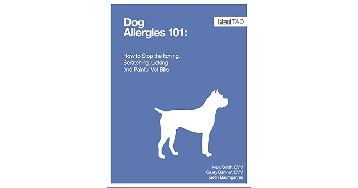 Dog Allergies 101 How to Stop the Itching, Scratching, and Painful Vet Bills by Marc Smith