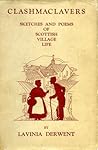 Clashmaclavers: Sketches and Poems of Scottish Village Life