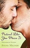 Pretend Like You Mean It by Steve  Milton