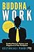 Buddha at Work: Finding Purpose, Balance and Happiness at Your Workplace