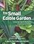 The Small Edible Garden :  Growing Organic Fruit and Vegetables At Home