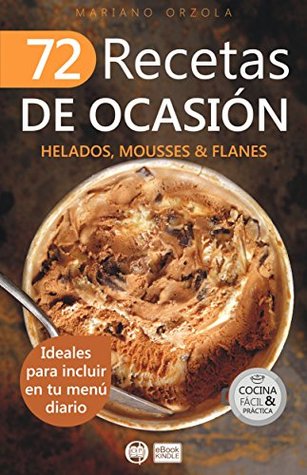 72 RECETAS DE OCASIÓN - HELADOS, MOUSSES & FLANES: Ideales para incluir en tu menú diario (Colección Cocina Fácil & Práctica nº 68) (Spanish Edition)