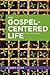 The Gospel-Centered Life