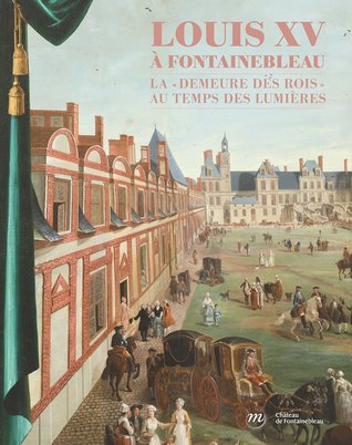 Louis XV à Fontainebleau: La "demeure des rois" au temps des Lumières (Paperback)
