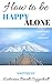 How to be Happy Alone: A single's guide to a satisfying life